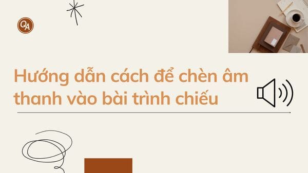 Hướng dẫn cách để chèn âm thanh vào bài trình chiếu​